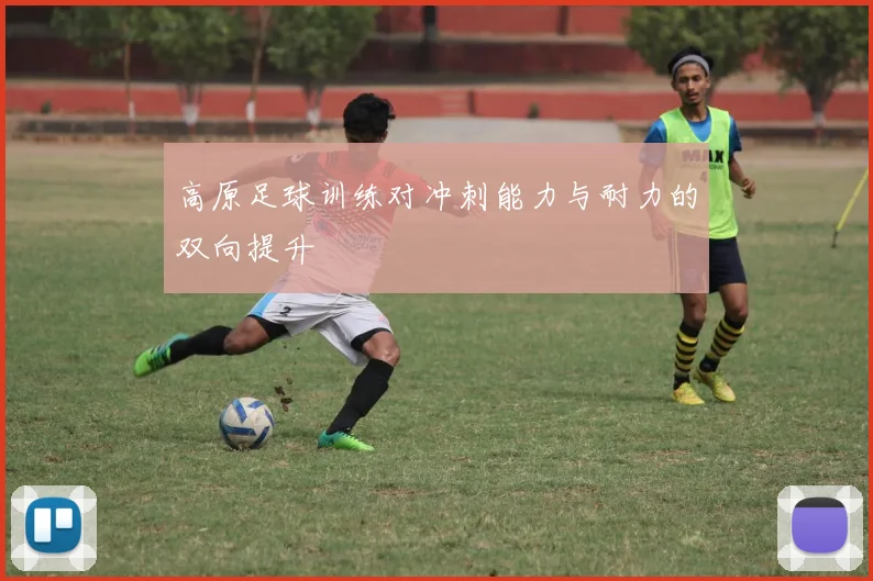 高原足球训练对冲刺能力与耐力的双向提升