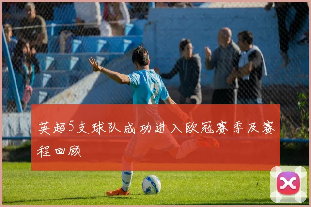 英超5支球队成功进入欧冠赛季及赛程回顾